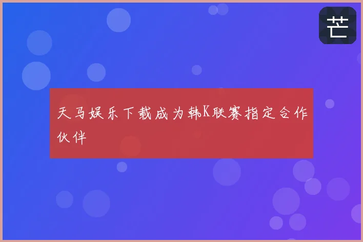 天马娱乐下载成为韩K联赛指定合作伙伴