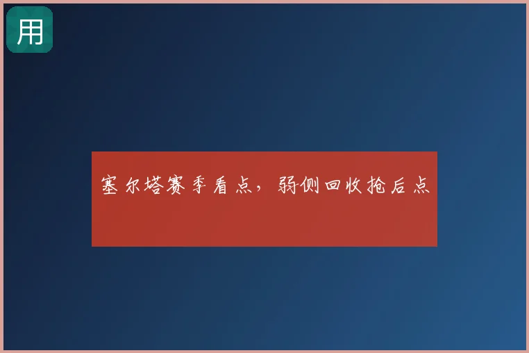 塞尔塔赛季看点，弱侧回收抢后点